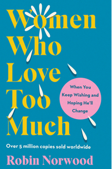 Women Who Love Too Much: When You Keep Wishing and Hoping He'll Change by Robin Norwood